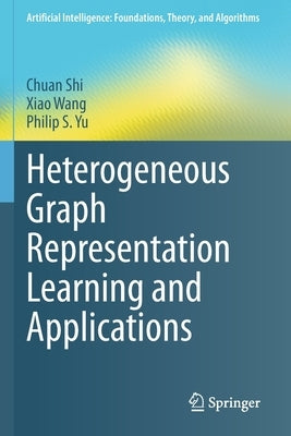 Heterogeneous Graph Representation Learning and Applications by Shi, Chuan