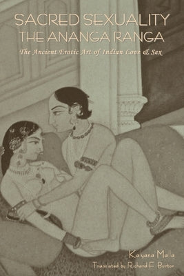 Sacred Sexuality: The Ananga Ranga or The Ancient Erotic Art of Indian Love & Sex by Malla, Kalyana