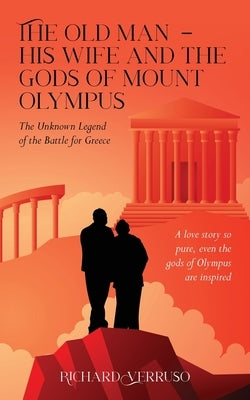 The Old Man - His Wife And the Gods of Mount Olympus: The Unknown Legend of the Battle for Greece Paperback Palmetto Publishing