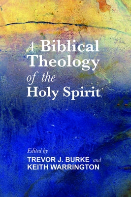 A Biblical Theology of the Holy Spirit by Burke, Trevor J.