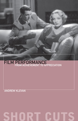 Film Performance: From Achievement to Appreciation by Klevan, Andrew