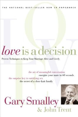 Love Is a Decision: Proven Techniques to Keep Your Marriage Alive and Lively by Smalley, Gary