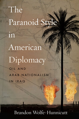 The Paranoid Style in American Diplomacy: Oil and Arab Nationalism in Iraq Paperback Stanford University Press