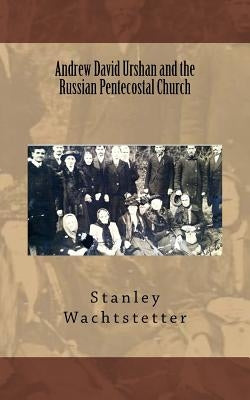 Andrew David Urshan and the Russian Pentecostal Church Paperback Createspace Independent Publishing Platform