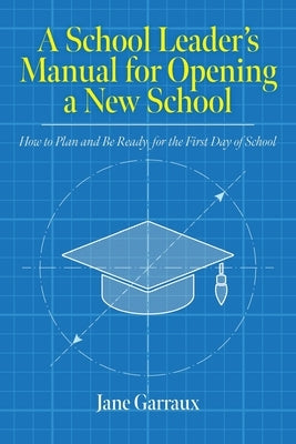 A School Leaders Manual for Opening a New School: How to Plan and Be Ready for the First Day of School Paperback Palmetto Publishing Group
