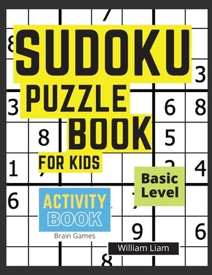 Sudoku Puzzle Basic Level For Kids Brain Games For Kids Ages 8-12 Years by Liam, William