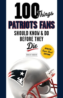 100 Things Patriots Fans Should Know & Do Before They Die by Hubbard, Donald