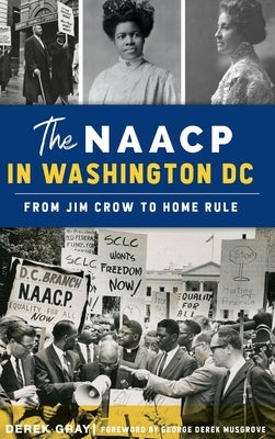 NAACP in Washington, D.C.: From Jim Crow to Home Rule by Gray, Derek