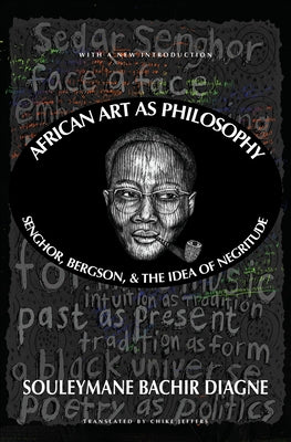 African Art as Philosophy: Senghor, Bergson, and the Idea of Negritude by Diagne, Souleymane Bachir