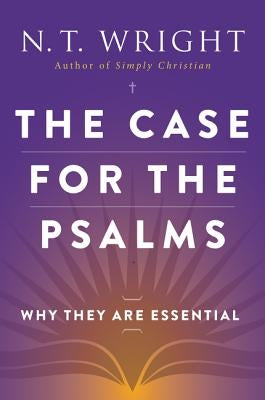 The Case for the Psalms: Why They Are Essential by Wright, N. T.