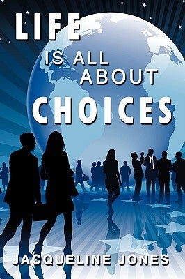 Life Is All about Choices by Jones, Jacqueline