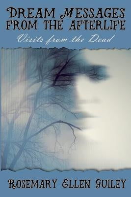 Dream Messages fom the Afterlife: Visits from the Dead by Guiley, Rosemary Ellen