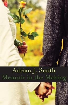 Memoir in the Making by Smith, Adrian J.