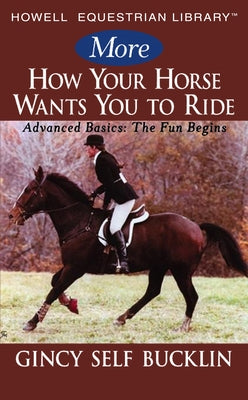 More How Your Horse Wants You to Ride: Advanced Basics: The Fun Begins Paperback Howell Books