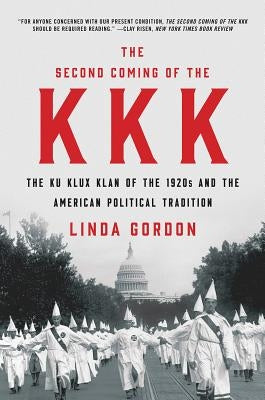 The Second Coming of the KKK: The Ku Klux Klan of the 1920s and the American Political Tradition Liveright Publishing Corporation