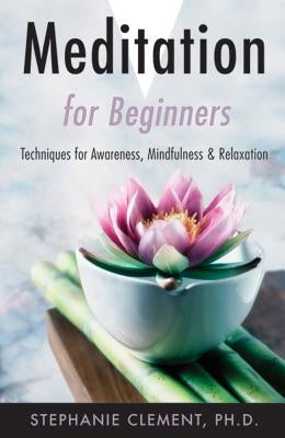 Meditation for Beginners: Techniques for Awareness, Mindfulness & Relaxation by Clement, Stephanie