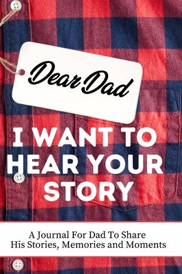 Dear Dad. I Want To Hear Your Story: A Guided Memory Journal to Share The Stories, Memories and Moments That Have Shaped Dad's Life 7 x 10 inch by Publishing Group, The Life Graduate