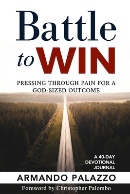 Battle To Win: Pressing Through Pain For A God-Sized Outcome: A 40-Day Devotional Journal Paperback AP Media LLC