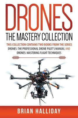 Drones The Mastery Collection: This collection contains 2 books from the series Drones: The Professional Drone Pilot's Manual and Drones: Mastering F Paperback Createspace Independent Publishing Platform