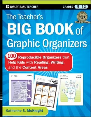 The Teacher's Big Book of Graphic Organizers, Grades 5-12: 100 Reproducible Organizers That Help Kids with Reading, Writing, and the Content Areas by McKnight, Katherine S.