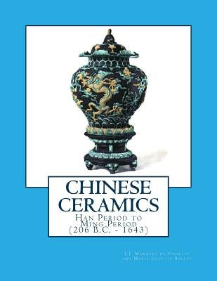 Chinese Ceramics: Han Period to Ming Period (206 B.C. - 1643) by Ballot, Marie Juliette