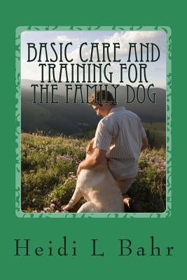 Basic care and training for the family dog.: Basic care and training for the family dog. by Bahr, Heidi L.