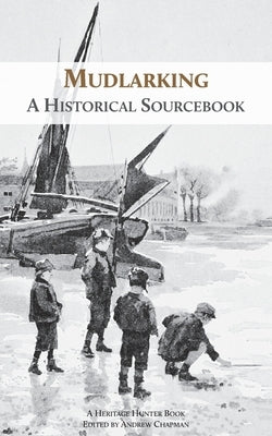 Mudlarking: A Historical Sourcebook Paperback Heritage Hunter