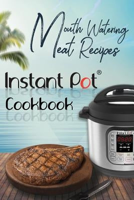 Mouth-Watering Meat Recipes: Instant Pot Cookbook: by Maxwell, David