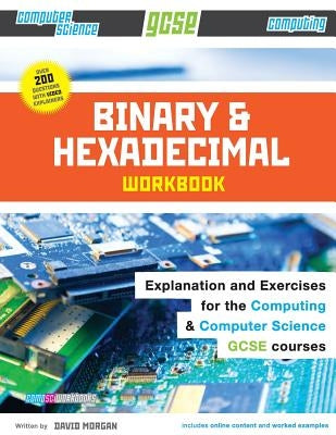 Binary and Hexadecimal Workbook for GCSE Computer Science and Computing Paperback Createspace Independent Publishing Platform