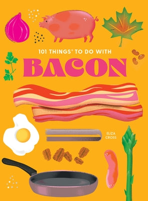 101 Things to Do with Bacon, New Edition by Cross, Eliza