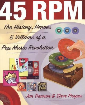 45 RPM: The History, Heroes & Villains of a Pop Music Revolution by Dawson, Jim