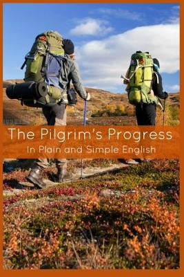The Pilgrim's Progress In Plain and Simple English - Part One and Two: A Modern Translation and the Original Version Paperback Createspace Independent Publishing Platform