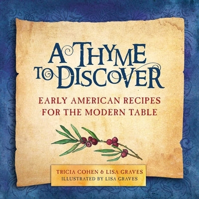 A Thyme to Discover: Early American Recipes for the Modern Table by Cohen, Tricia