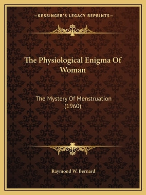 The Physiological Enigma Of Woman: The Mystery Of Menstruation (1960) Paperback Kessinger Publishing