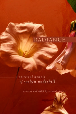 Radiance: A Spiritual Memoir of Evelyn Underhill by Bangley, Bernard