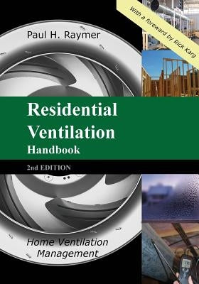 Residential Ventilation Handbook 2nd Edition: Home Ventilation Management by Raymer, Paul H.