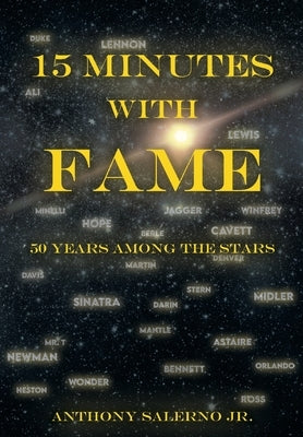 15 Minutes With Fame: 50 Years Among the Stars by Salerno, Anthony, Jr.