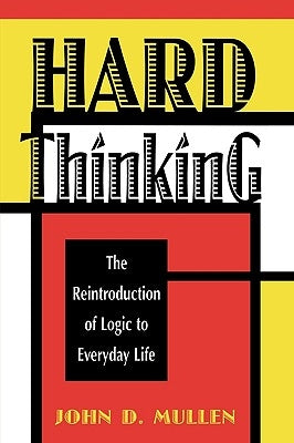 Hard Thinking: The Reintroduction of Logic to Everyday Life Paperback Rowman & Littlefield Publishers