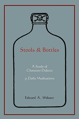 Stools and Bottles: A Study of Character Defects--31 Daily Meditations by Webster, Edward A.