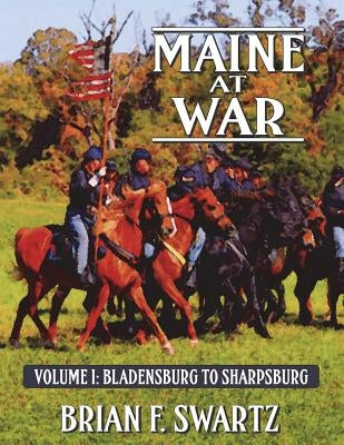 Maine at War Volume I: Bladensburg to Sharpsburg Paperback Epic Saga Publishing