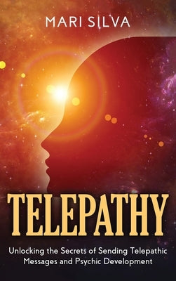 Telepathy: Unlocking the Secrets of Sending Telepathic Messages and Psychic Development by Silva, Mari