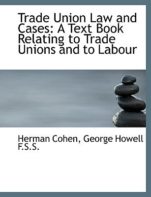 Trade Union Law and Cases: A Text Book Relating to Trade Unions and to Labour by Cohen, Herman