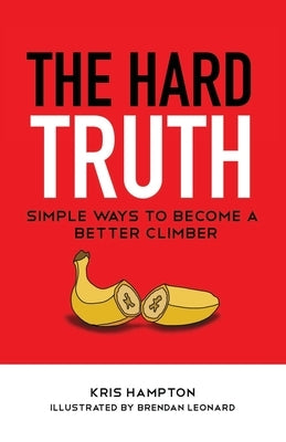 The Hard Truth: Simple Ways to Become a Better Climber by Hampton, Kris