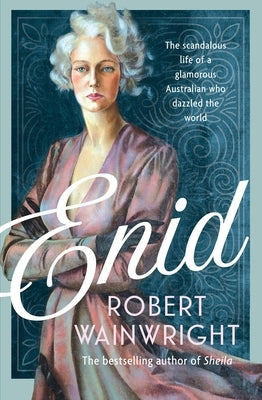 Enid: The Scandalous Life of a Glamorous Australian Who Dazzled the World by Wainwright, Robert