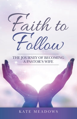 Faith to Follow: The Journey of Becoming a Pastor's Wife by Kate Meadows