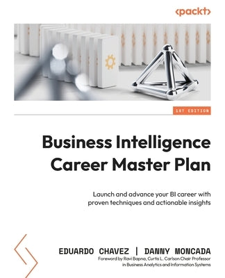 Business Intelligence Career Master Plan: Launch and advance your BI career with proven techniques and actionable insights by Chavez, Eduardo