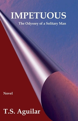 Impetuous: The Odyssey of a Solitary Man by Aguilar, T. S.