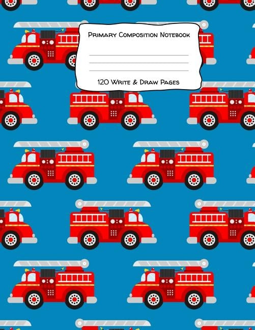 Primary Composition Notebook 120 Write & Draw Pages: for Elementary School Kids and Firetruck Lovers Paperback Independently Published