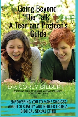 Going Beyond The Talk! A Teen and Preteen's GUIDE: Empowering YOU to make Choices about Sexuality and Gender from a Biblical Sexual Ethic Paperback Healinglives