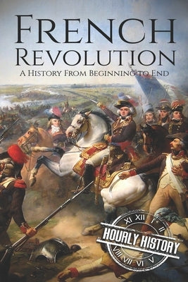 French Revolution: A History From Beginning to End Paperback Independently Published
